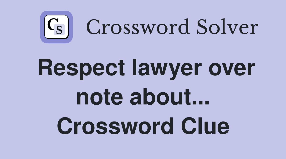 Respect lawyer over note about... Crossword Clue