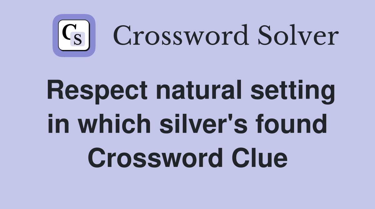 Respect natural setting in which silver's found Crossword Clue