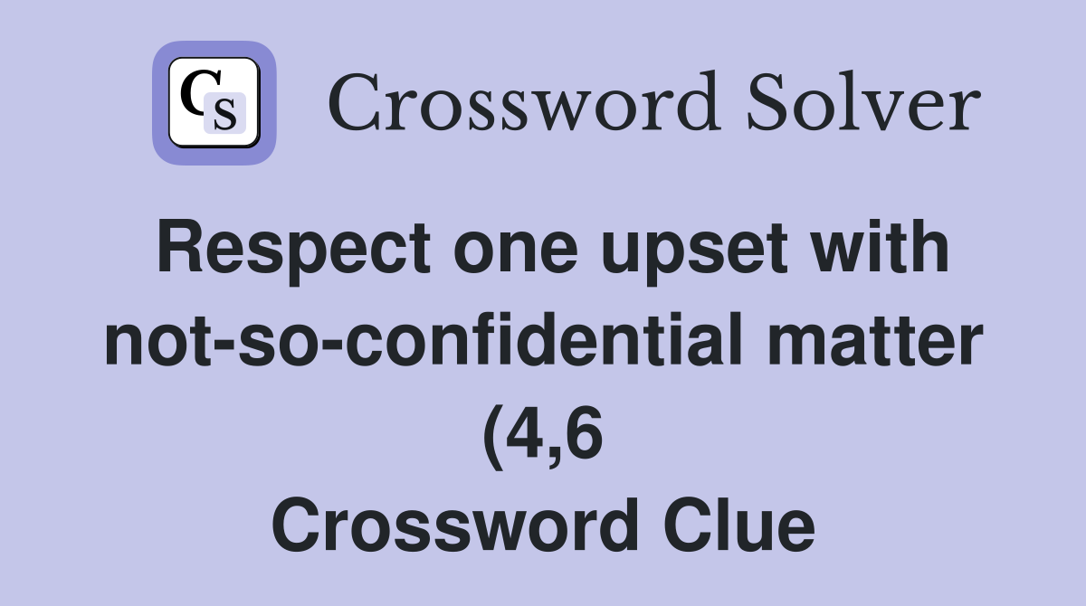 Respect one upset with not so confidential matter (4 6) Crossword Respect one upset with not so confidential matter (4 6) Crossword