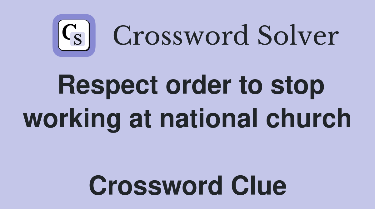 Respect order to stop working at national church  Crossword Clue