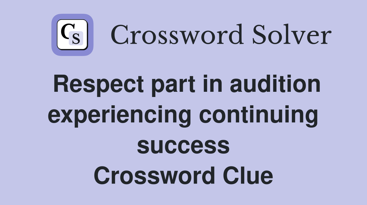 Respect part in audition experiencing continuing success Crossword Clue