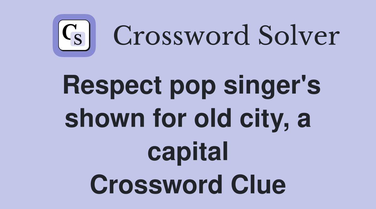 Respect pop singer's shown for old city, a capital Crossword Clue