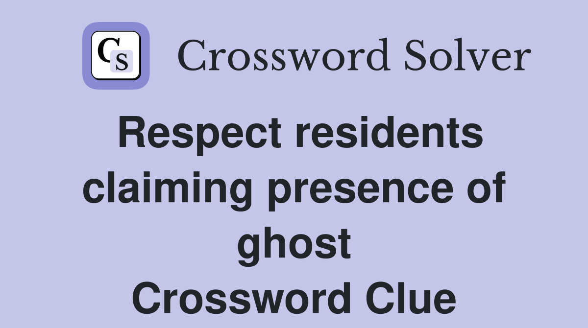 Respect residents claiming presence of ghost Crossword Clue