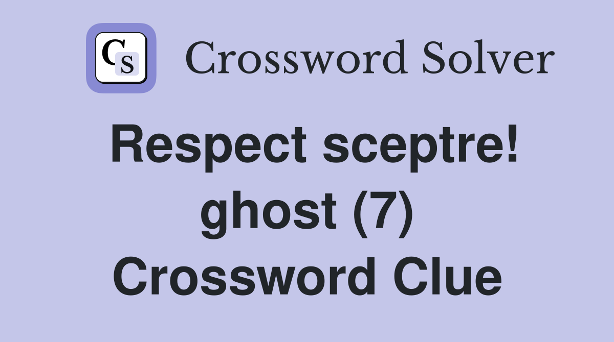 Respect sceptre! ghost (7) Crossword Clue