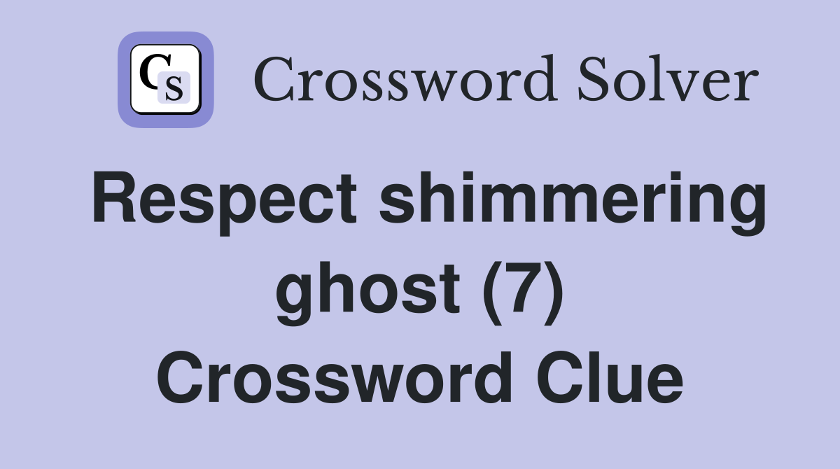 Respect shimmering ghost (7) Crossword Clue