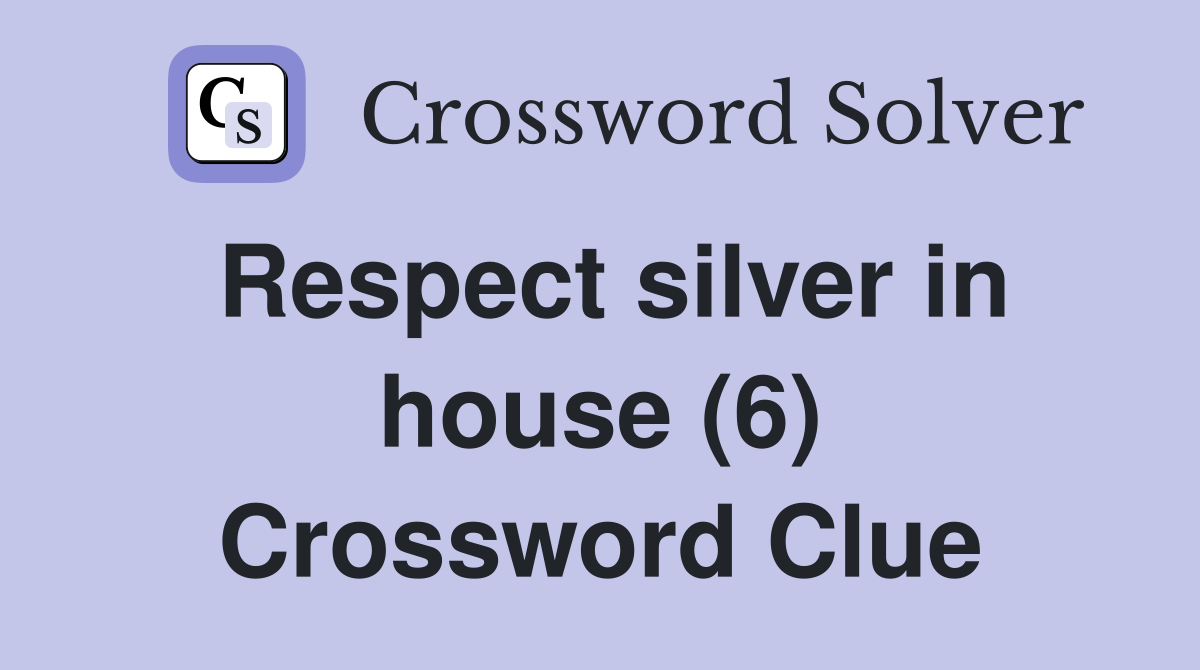 Respect silver in house (6) Crossword Clue