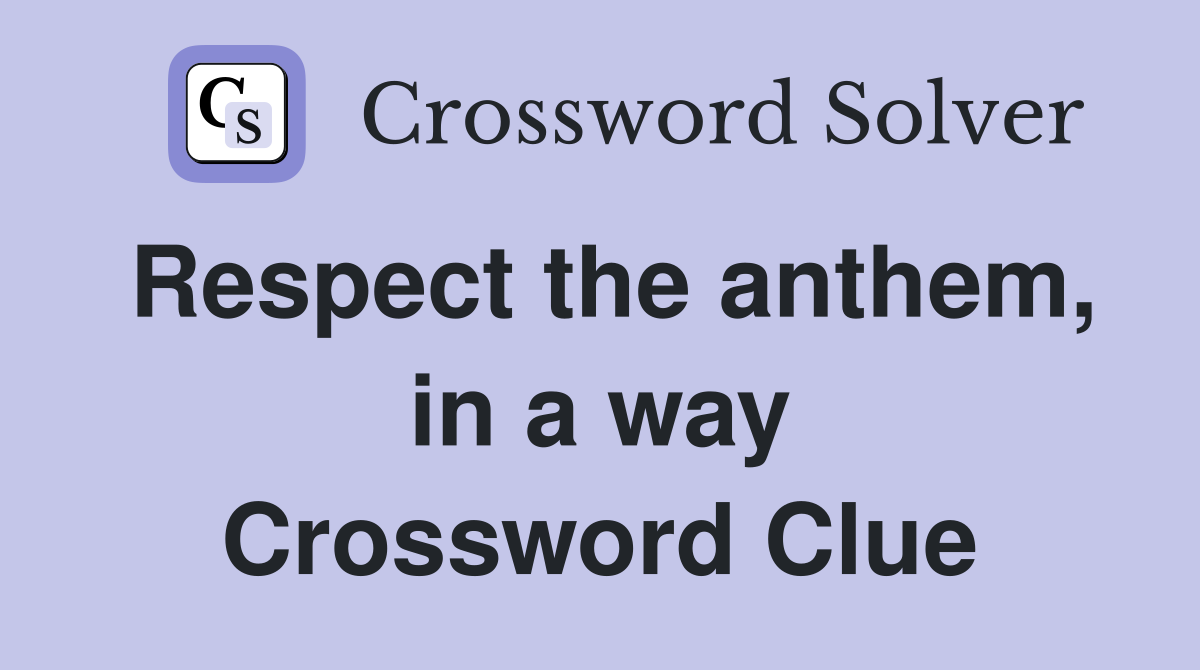Respect the anthem, in a way Crossword Clue
