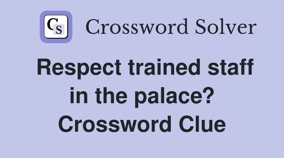 Respect trained staff in the palace? Crossword Clue