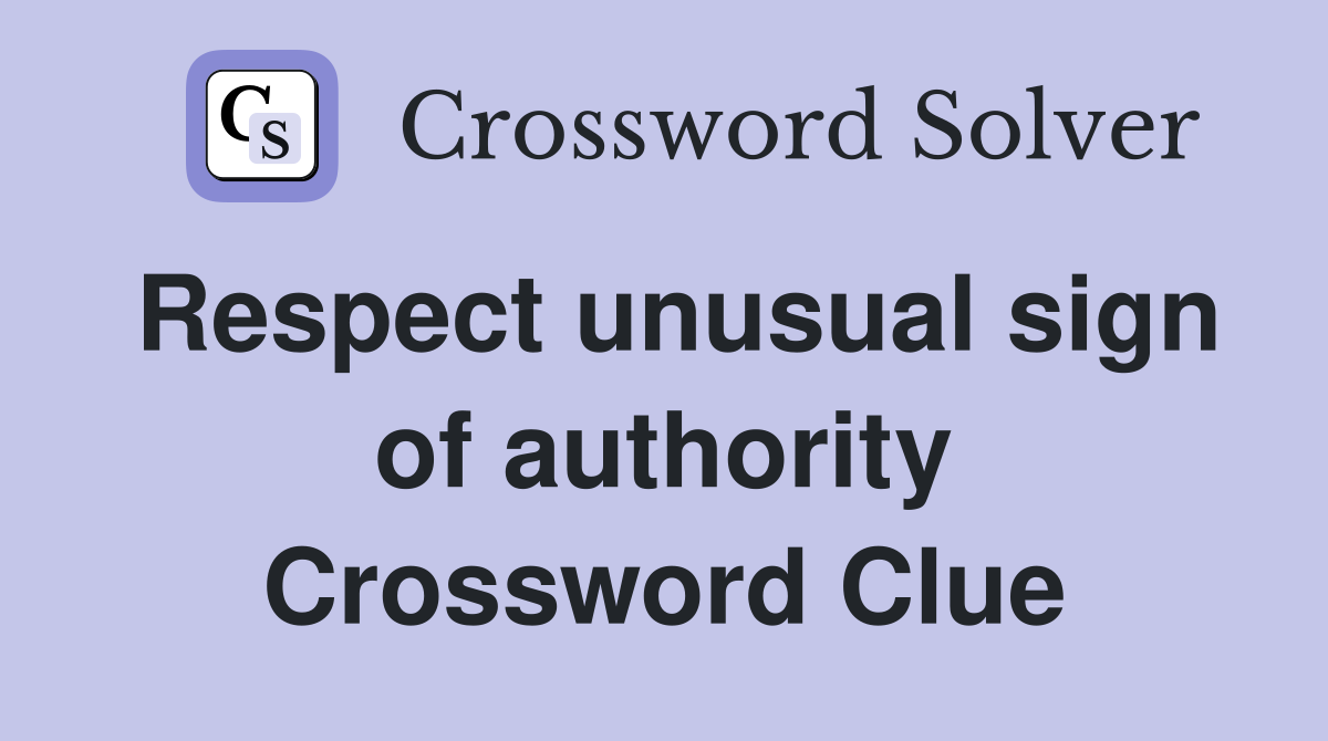 Respect unusual sign of authority Crossword Clue