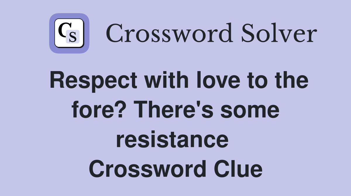 Respect with love to the fore? There's some resistance  Crossword Clue
