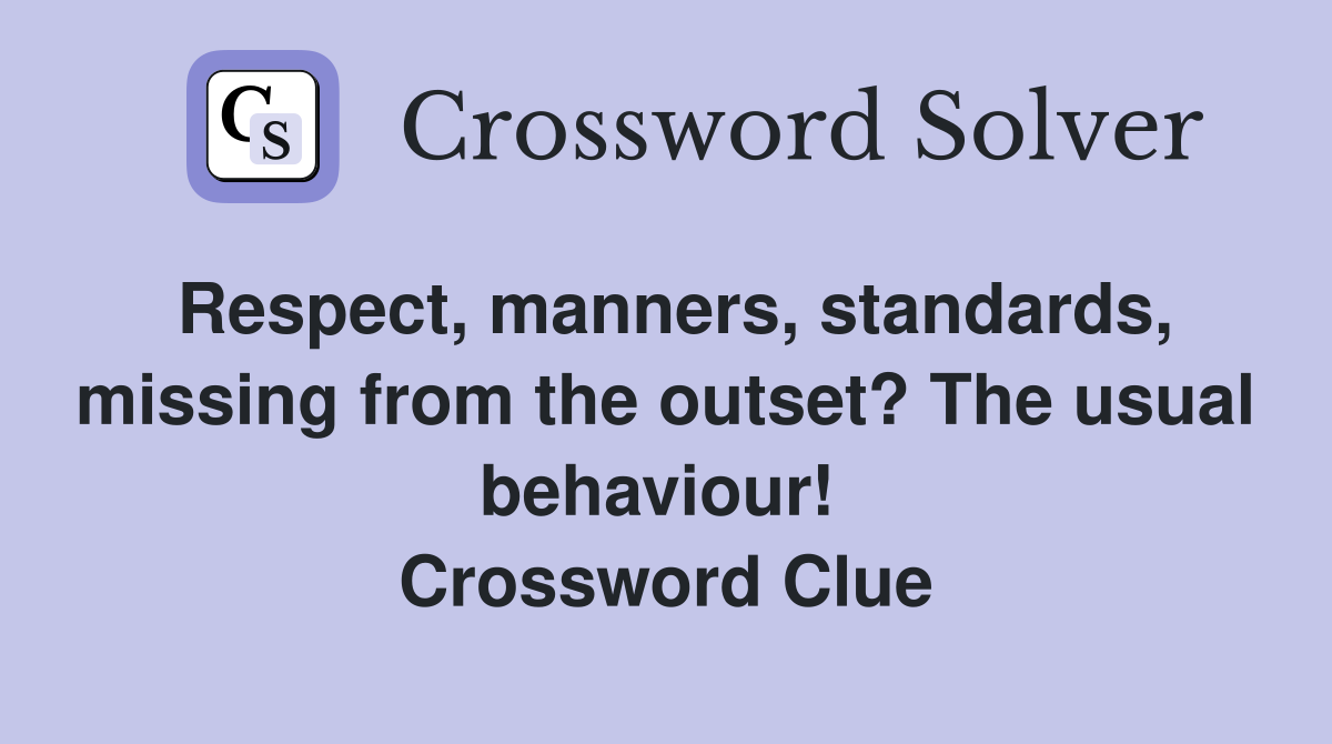 Respect, manners, standards, missing from the outset? The usual behaviour!  Crossword Clue