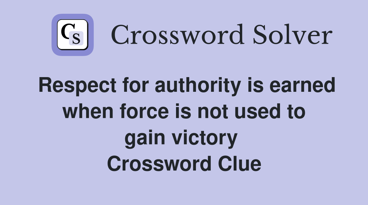 Respect for authority is earned when force is not used to gain victory  Crossword Clue