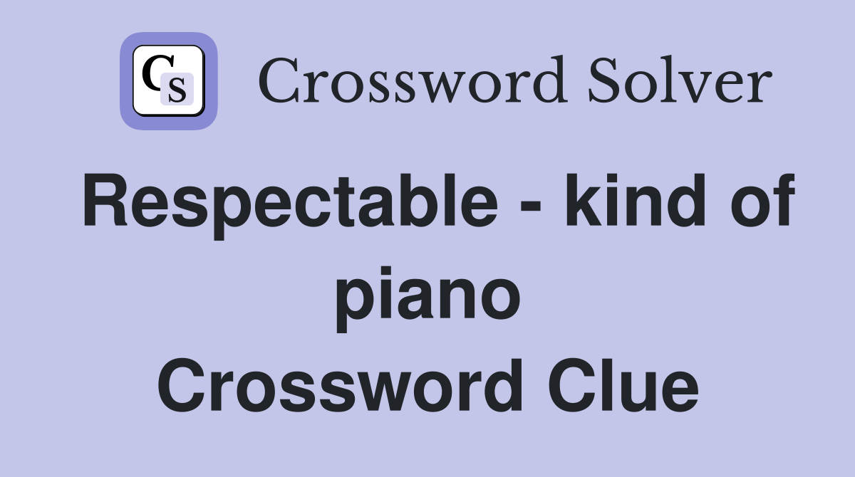 Respectable - kind of piano Crossword Clue