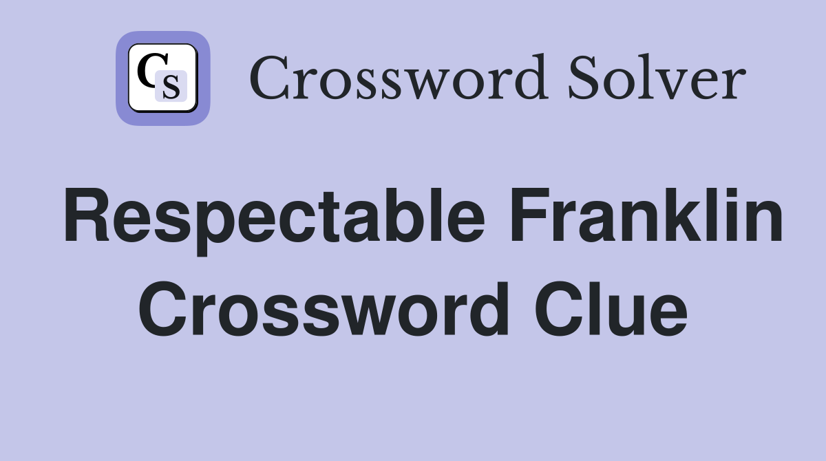 Respectable Franklin Crossword Clue