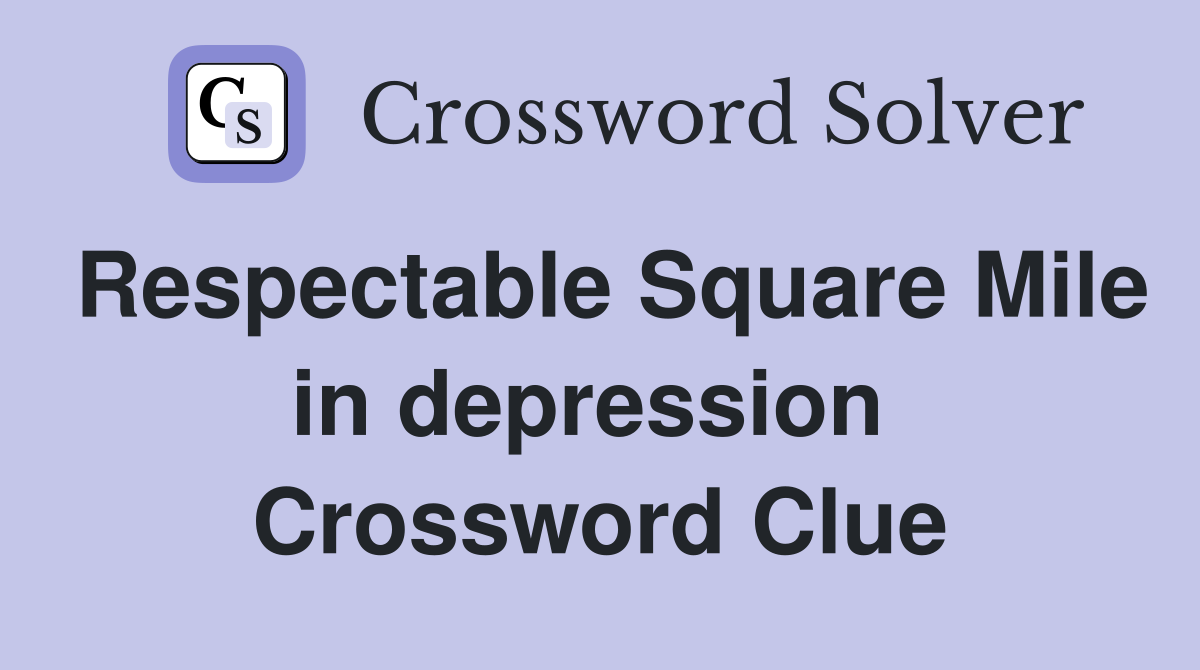 Respectable Square Mile in depression  Crossword Clue