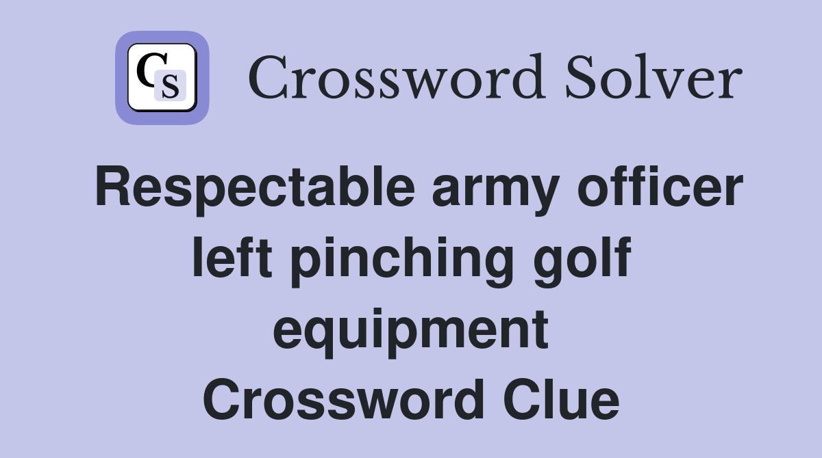 Respectable army officer left pinching golf equipment Crossword Clue