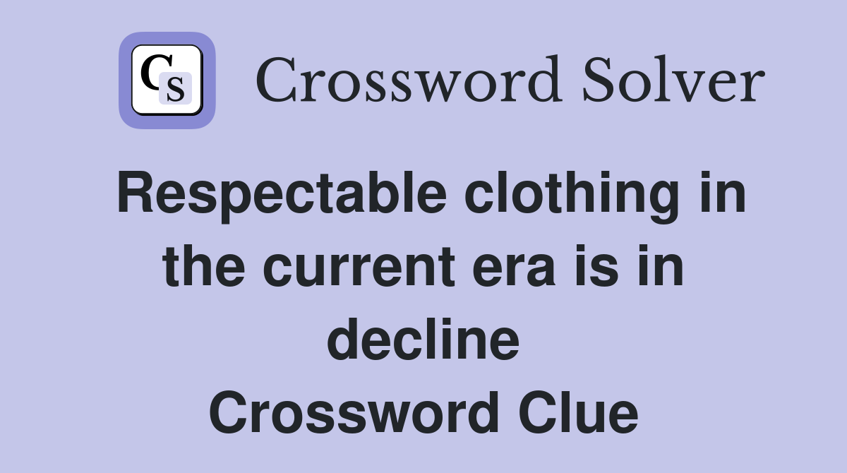 Respectable clothing in the current era is in decline Crossword Clue