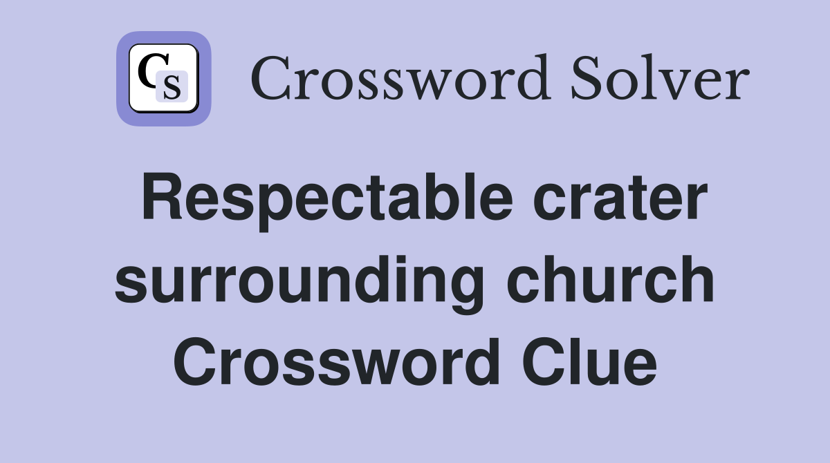 Respectable crater surrounding church Crossword Clue