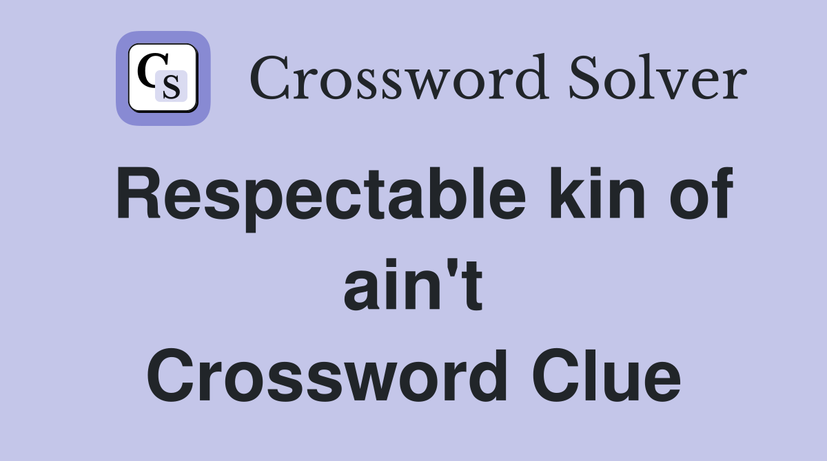 Respectable kin of ain't Crossword Clue