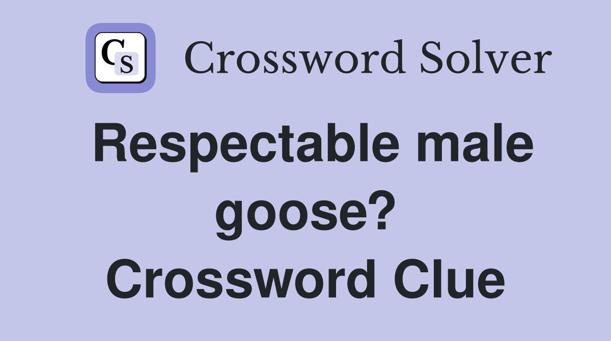 Respectable male goose? Crossword Clue