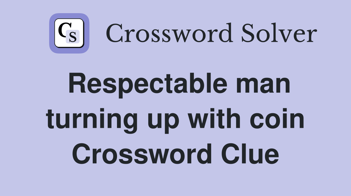 Respectable man turning up with coin Crossword Clue