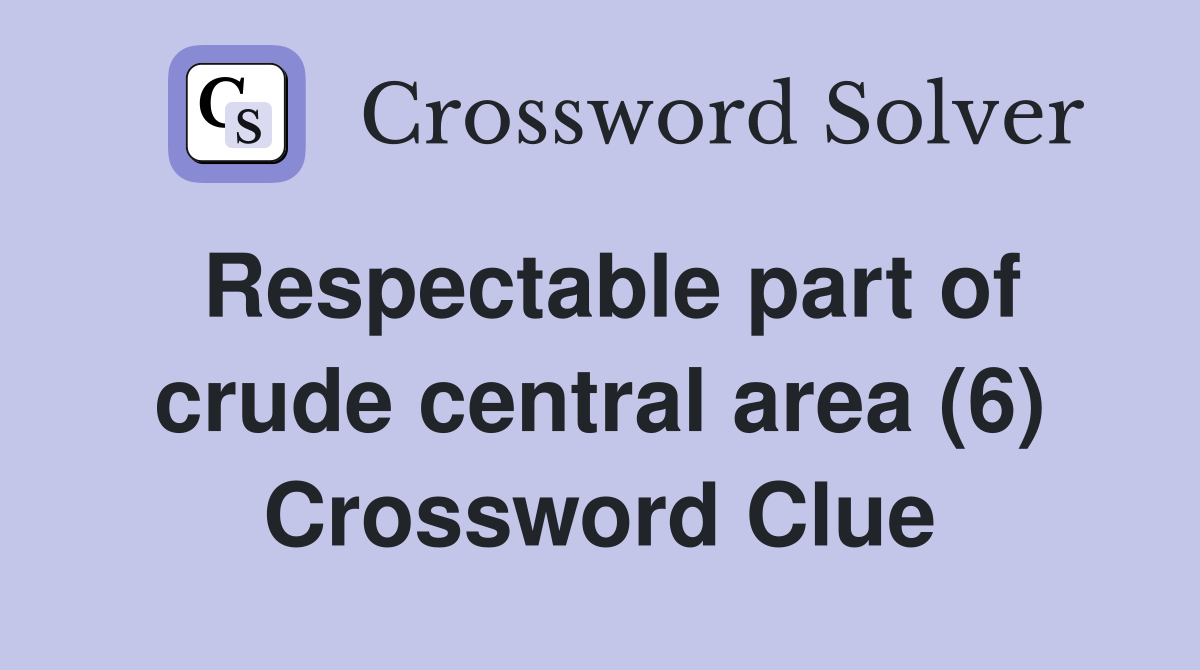 Respectable part of crude central area (6) Crossword Clue