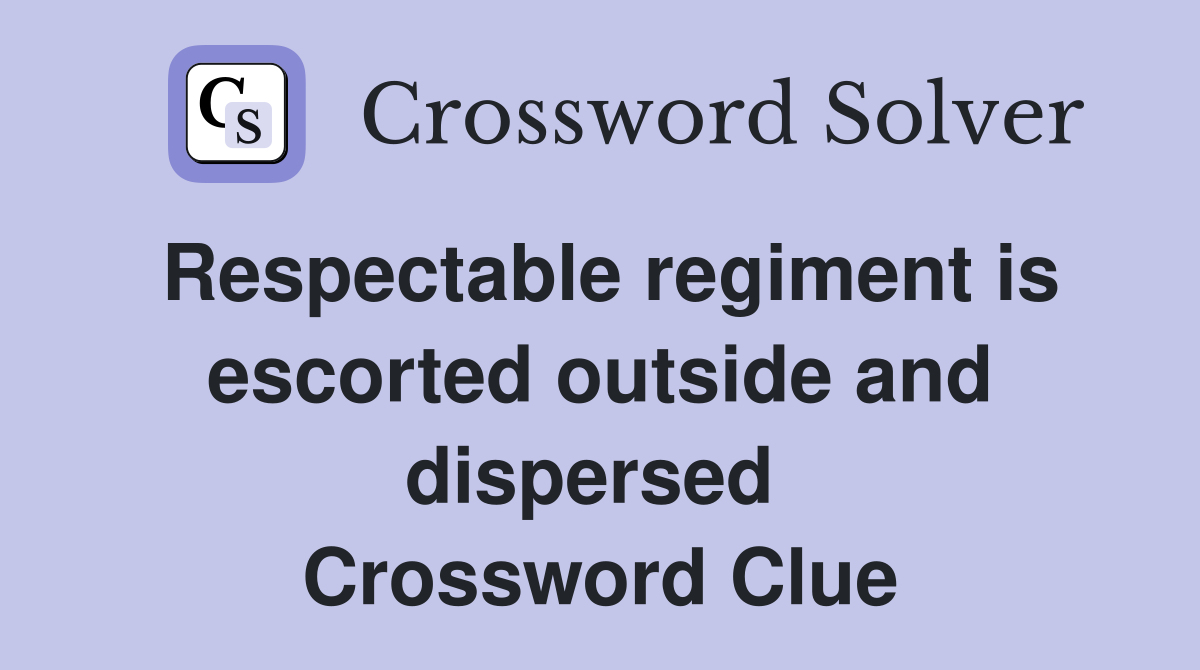 Respectable regiment is escorted outside and dispersed  Crossword Clue