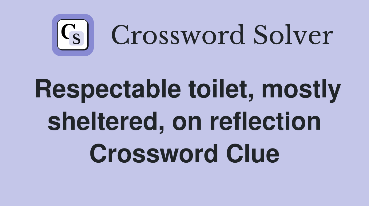 Respectable toilet, mostly sheltered, on reflection Crossword Clue