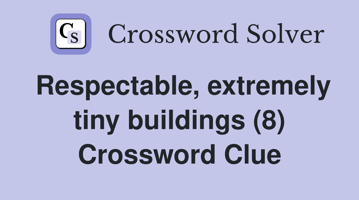 Respectable, extremely tiny buildings (8) Crossword Clue
