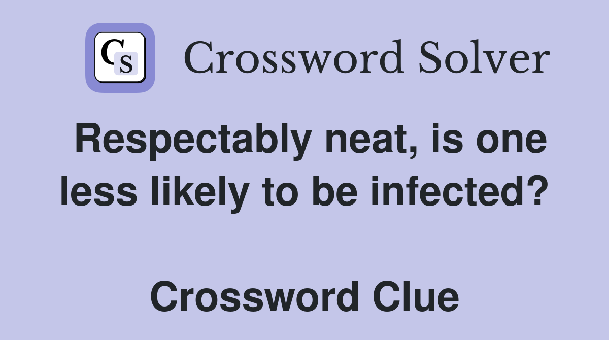 Respectably neat, is one less likely to be infected?  Crossword Clue