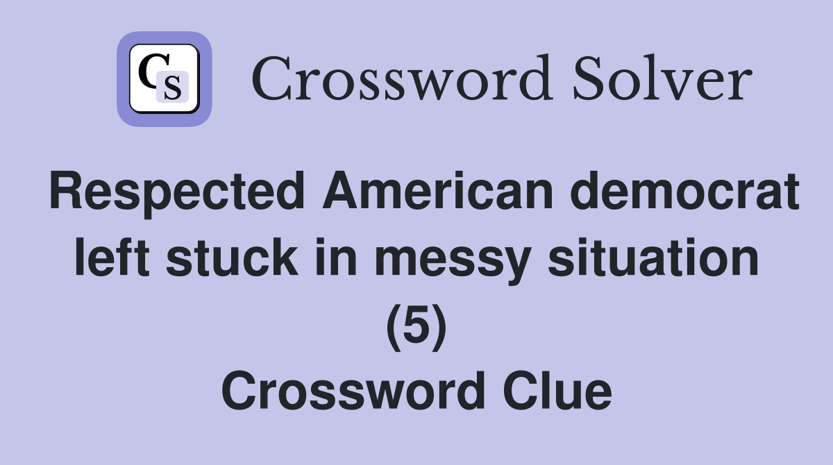 Respected American democrat left stuck in messy situation (5) Crossword Clue