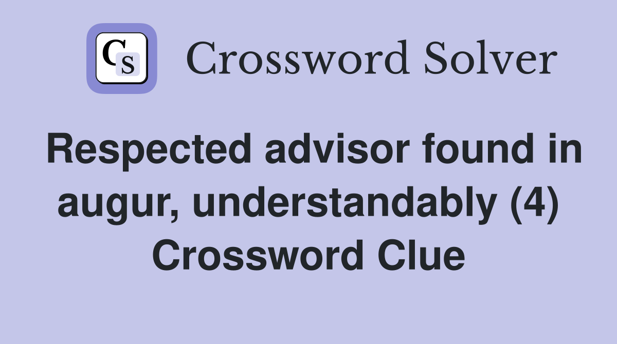 Respected advisor found in augur, understandably (4) Crossword Clue