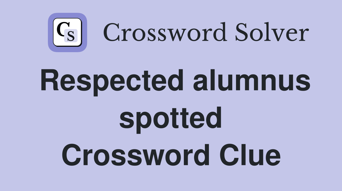 Respected alumnus spotted Crossword Clue