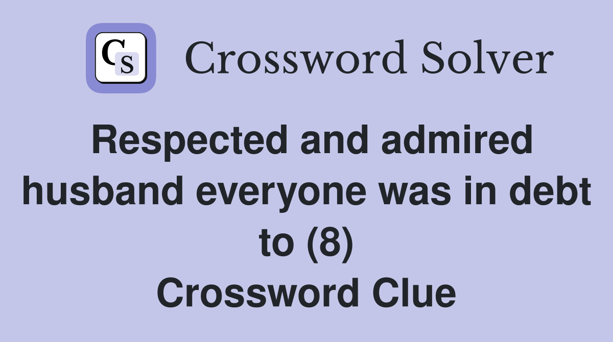 Respected and admired husband everyone was in debt to (8) Crossword Clue