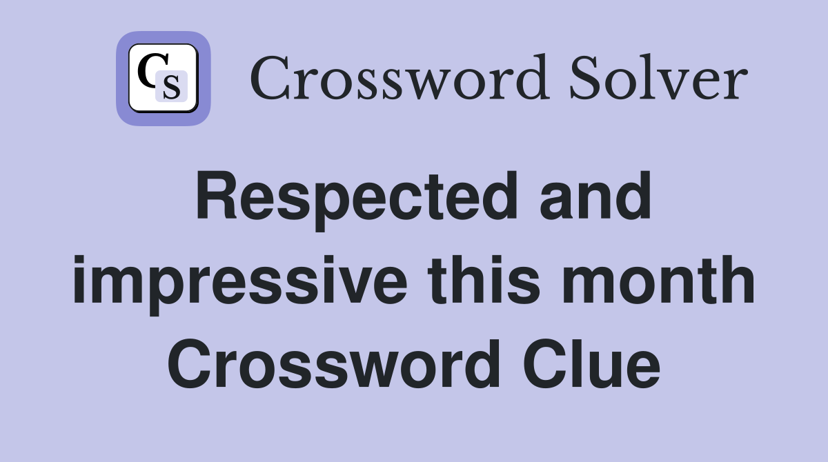 Respected and impressive this month Crossword Clue