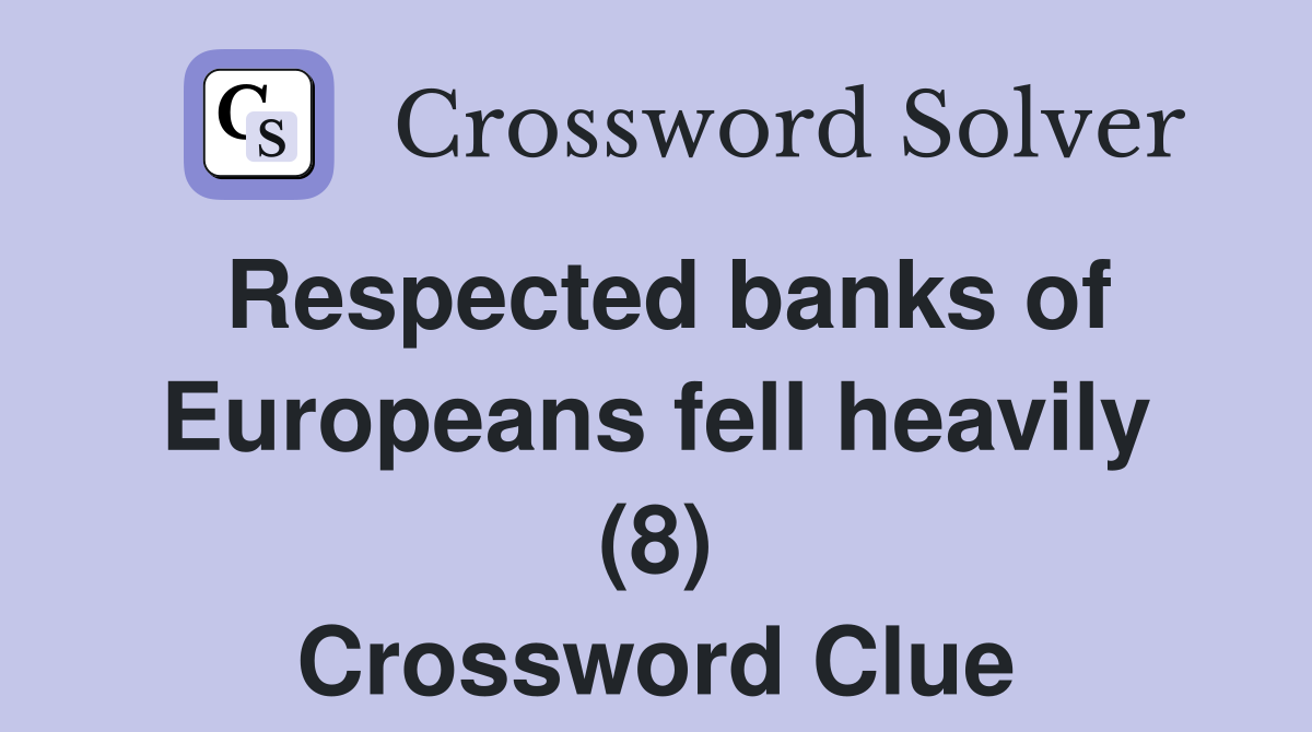 Respected banks of Europeans fell heavily (8) Crossword Clue