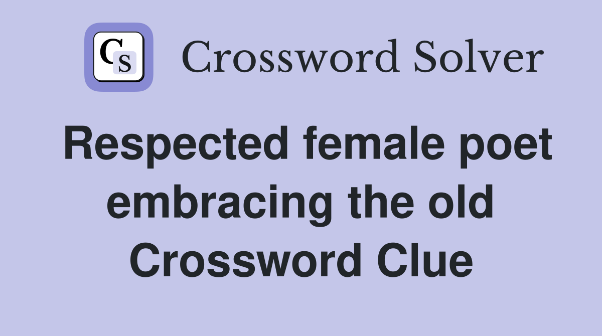 Respected female poet embracing the old Crossword Clue