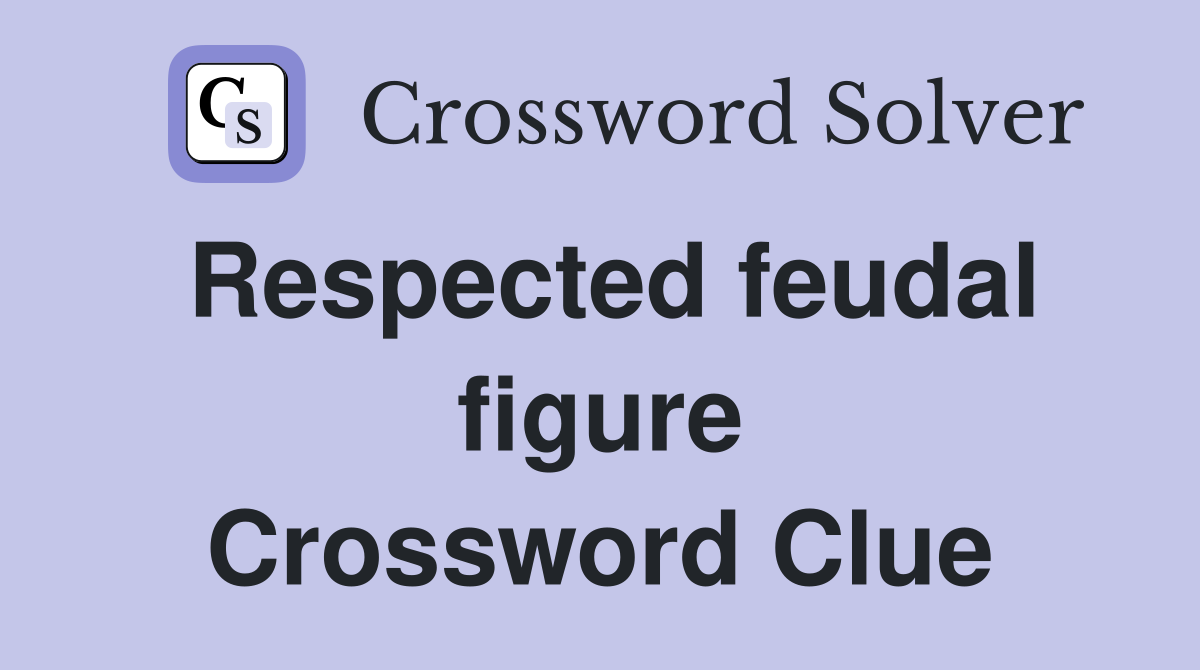 Respected feudal figure Crossword Clue