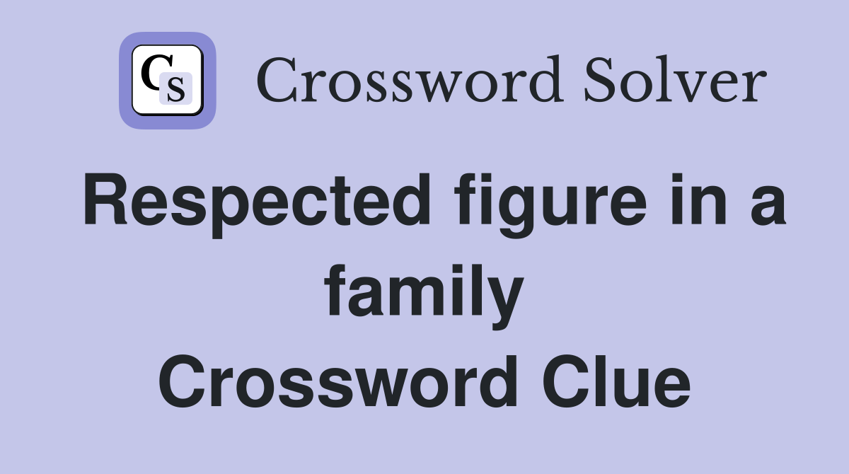 Respected figure in a family Crossword Clue