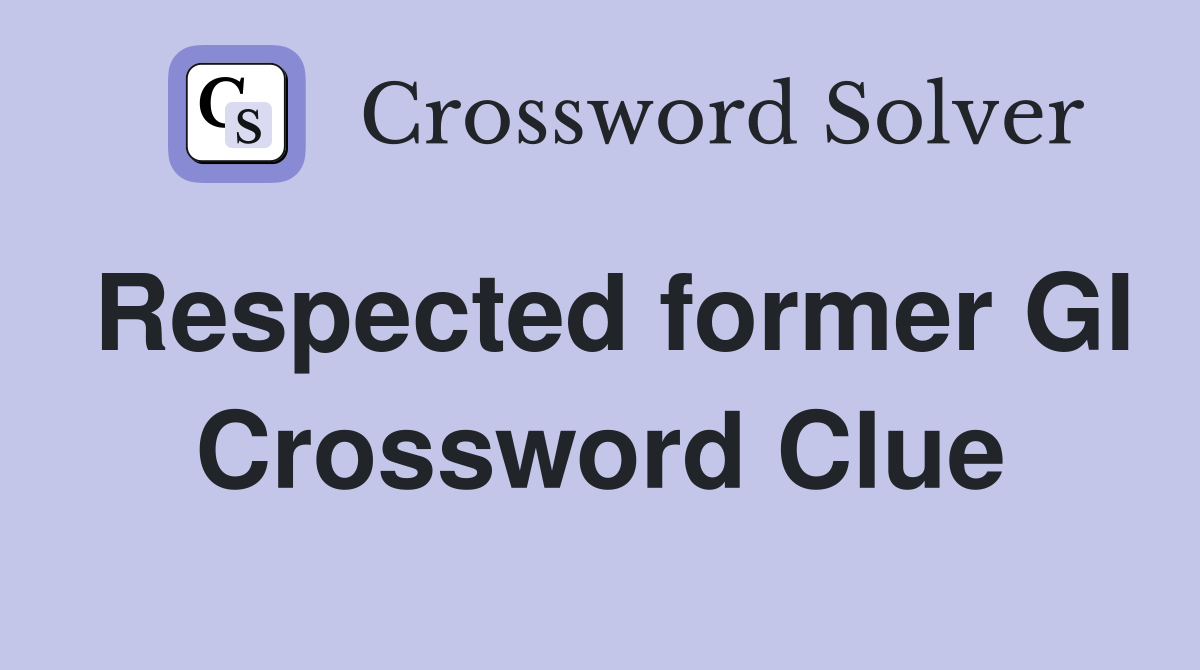 Respected former GI Crossword Clue