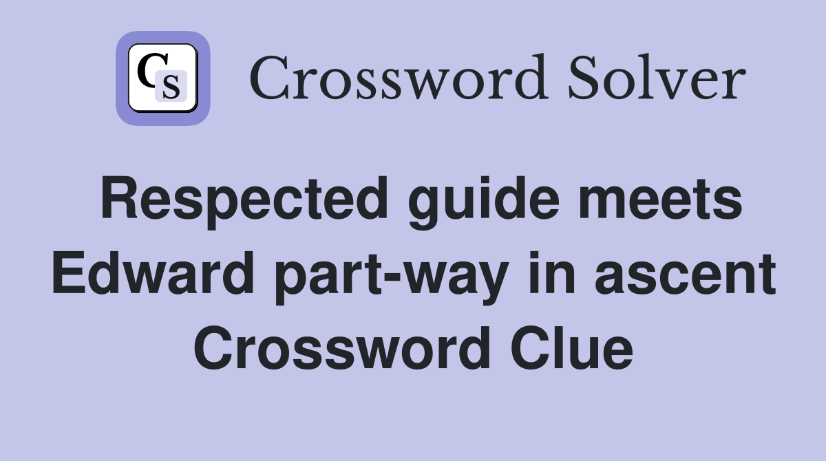 Respected guide meets Edward part-way in ascent Crossword Clue