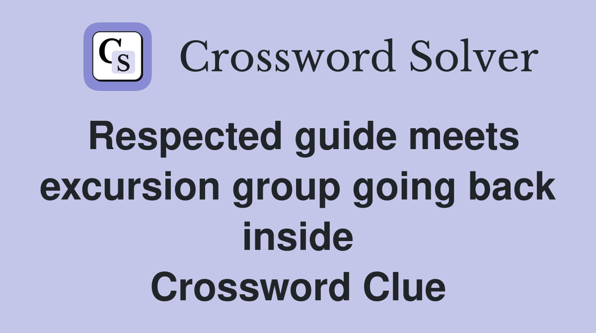 Respected guide meets excursion group going back inside Crossword Clue