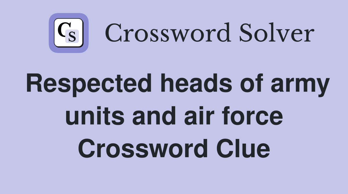 Respected heads of army units and air force Crossword Clue