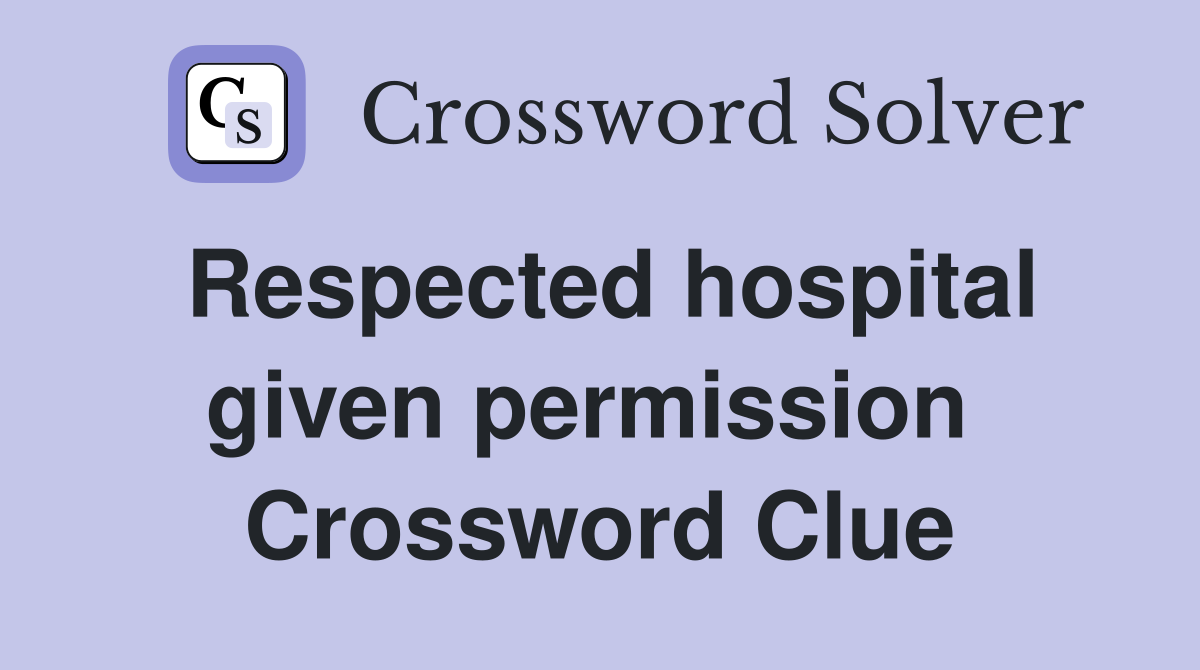 Respected hospital given permission  Crossword Clue
