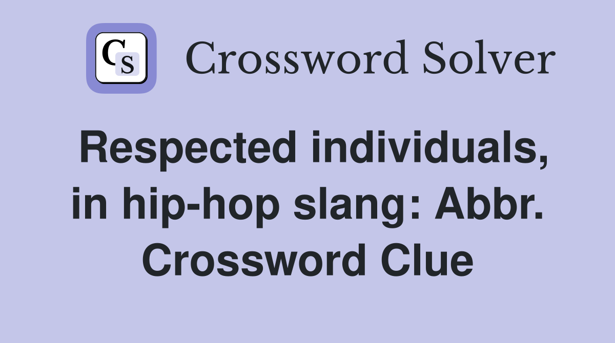 Respected individuals, in hip-hop slang: Abbr. Crossword Clue