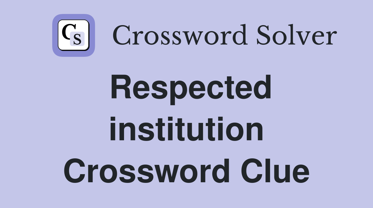 Respected institution Crossword Clue