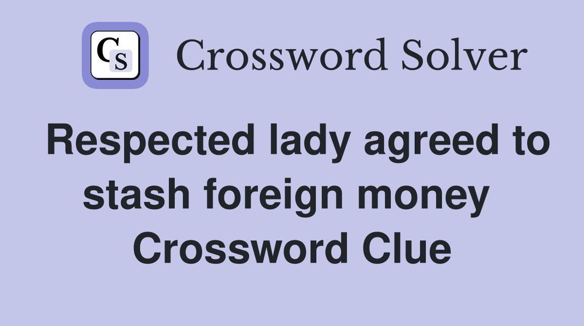 Respected lady agreed to stash foreign money  Crossword Clue