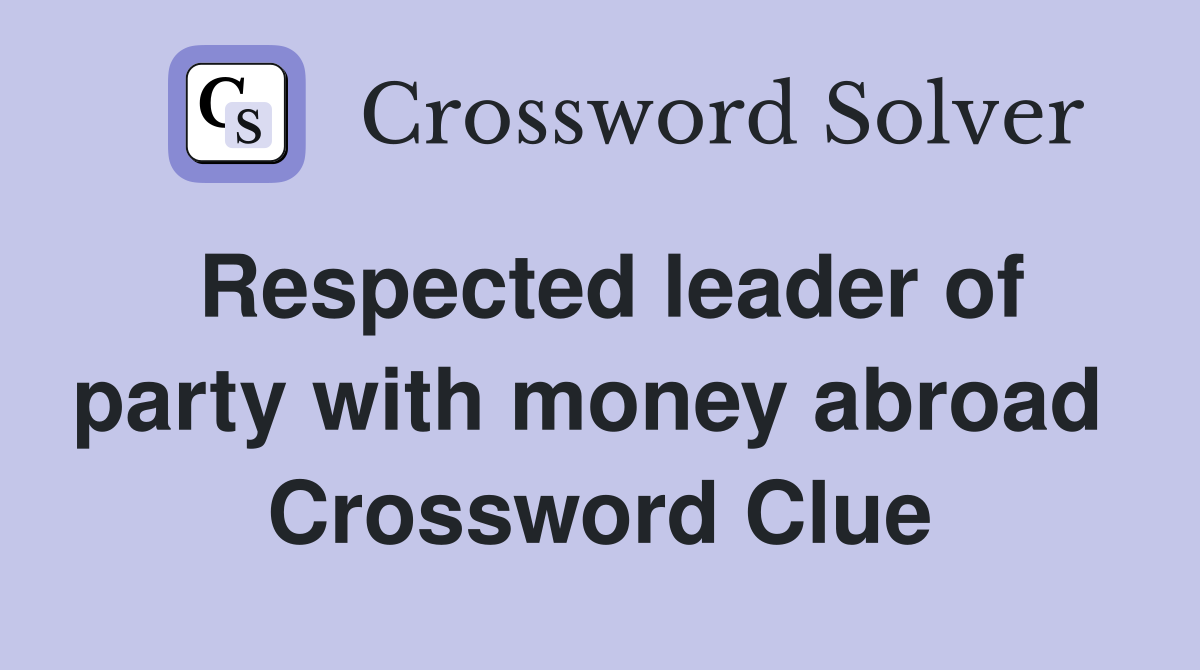 Respected leader of party with money abroad  Crossword Clue