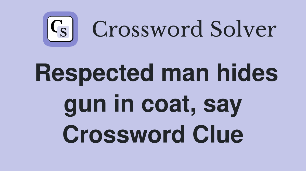 Respected man hides gun in coat, say Crossword Clue