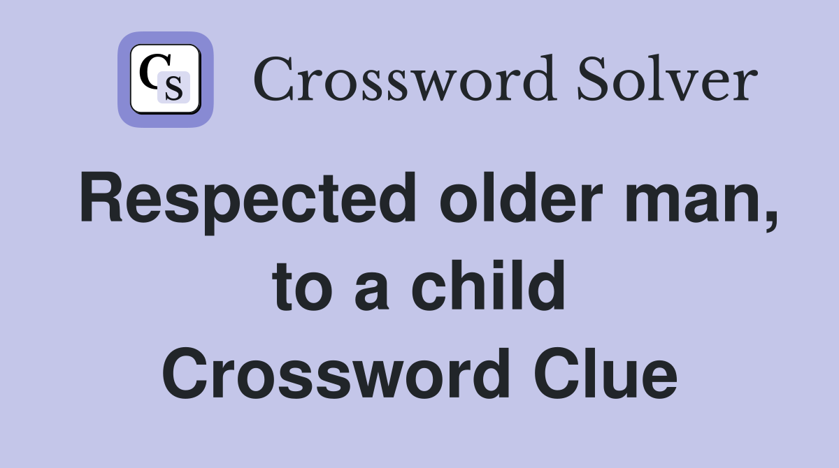 Respected older man, to a child Crossword Clue